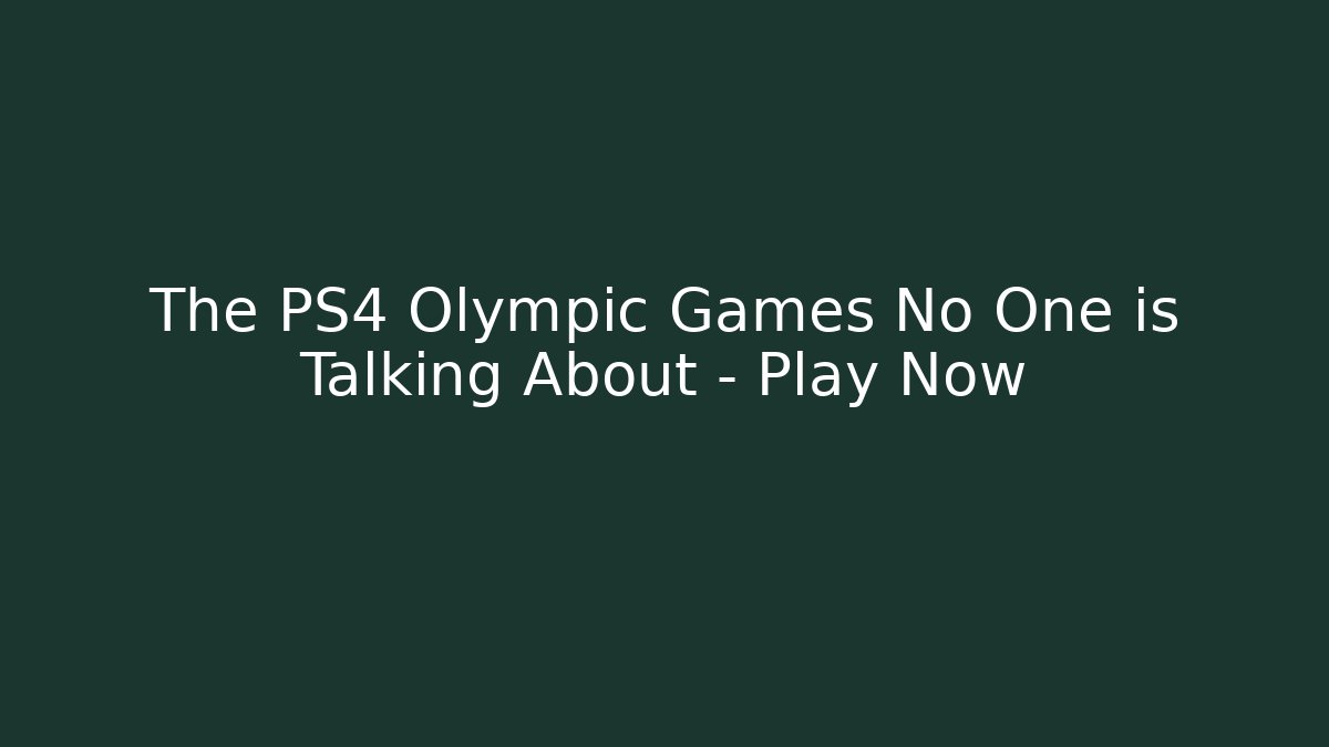 The PS4 Olympic Games No One is Talking About – Play Now - Create More Assets