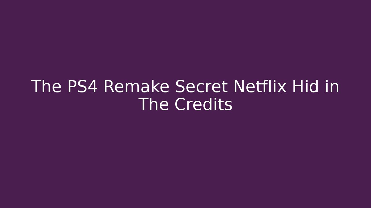 The PS4 Remake Secret Netflix Hid in The Credits