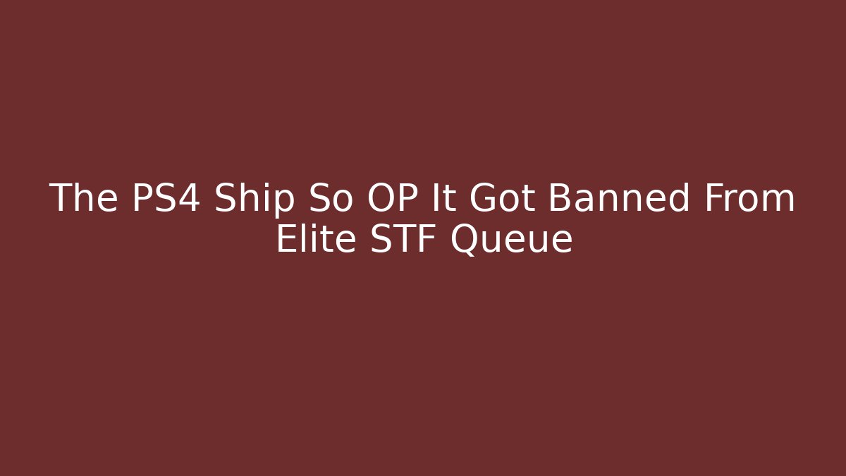 The PS4 Ship So OP It Got Banned From Elite STF Queue - Create More Assets