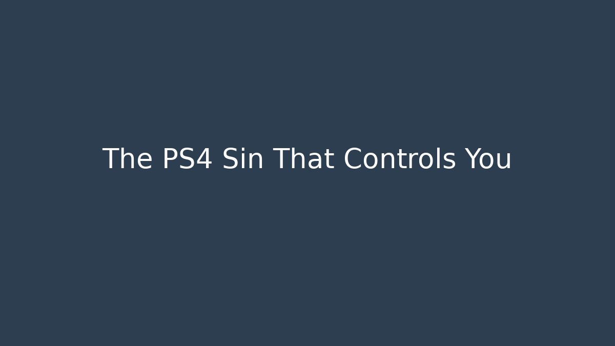 The PS4 Sin That Controls You - Create More Assets