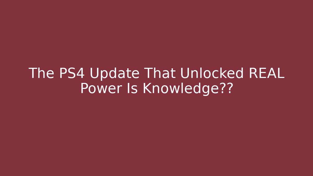 The PS4 Update That Unlocked REAL Power Is Knowledge真相