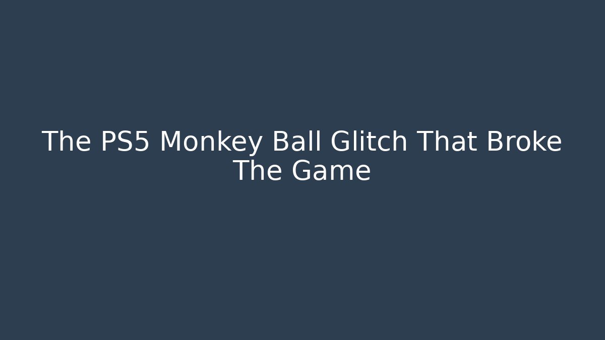 The PS5 Monkey Ball Glitch That Broke The Game