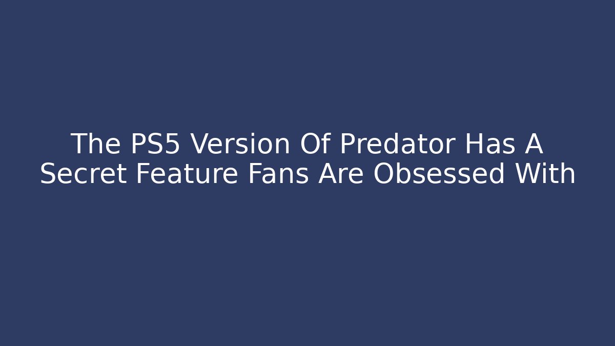 The PS5 Version Of Predator Has A Secret Feature Fans Are Obsessed With