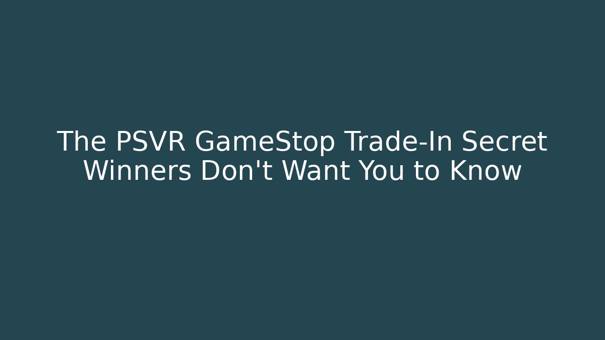 The PSVR GameStop Trade-In Secret Winners Don't Want You to Know