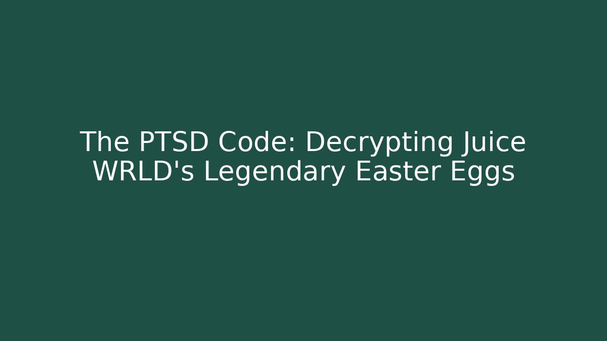 The PTSD Code: Decrypting Juice WRLD's Legendary Easter Eggs