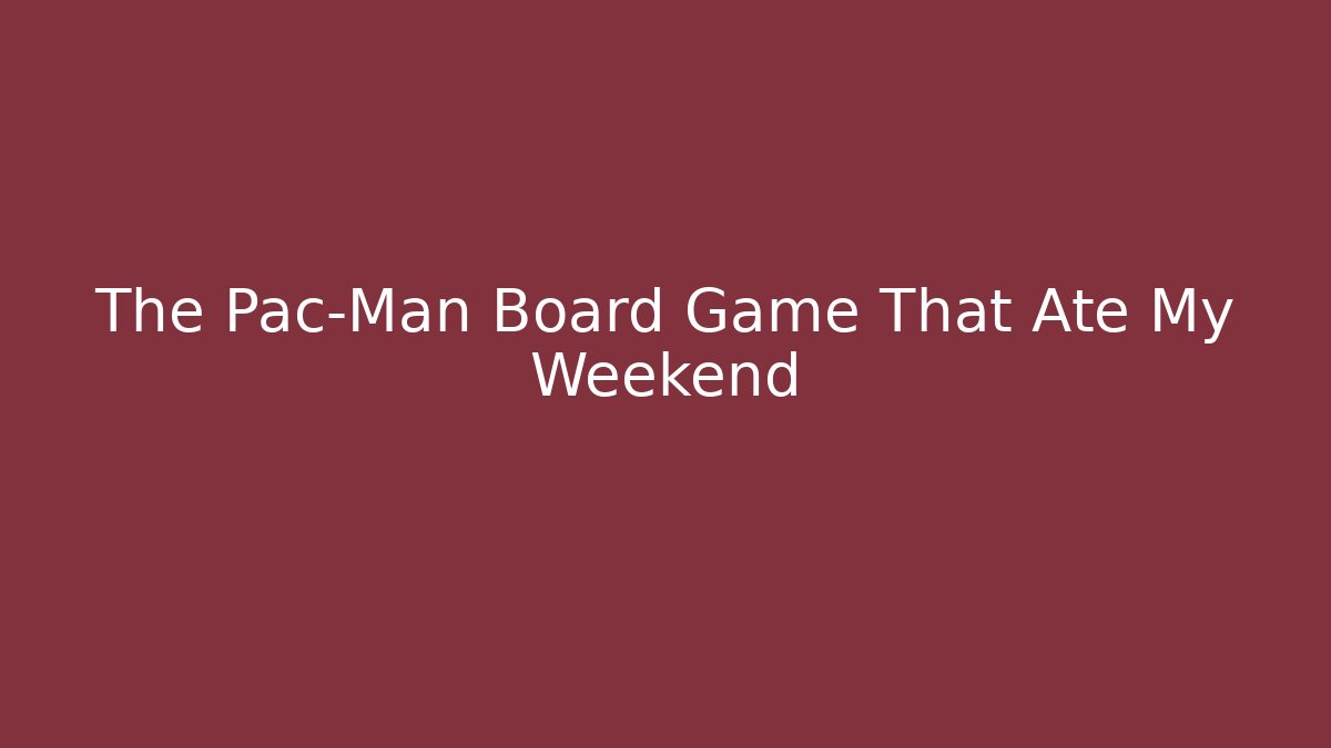 The Pac-Man Board Game That Ate My Weekend