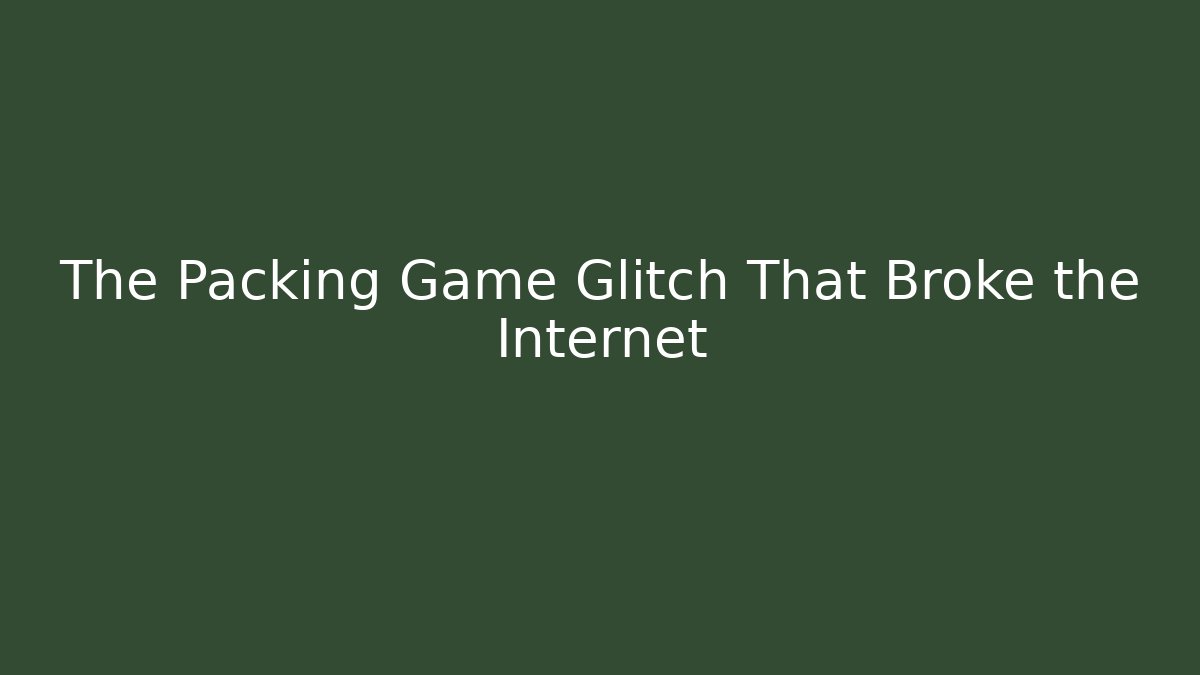 The Packing Game Glitch That Broke the Internet