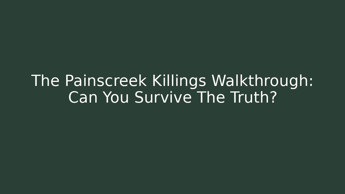 The Painscreek Killings Walkthrough: Can You Survive The Truth?