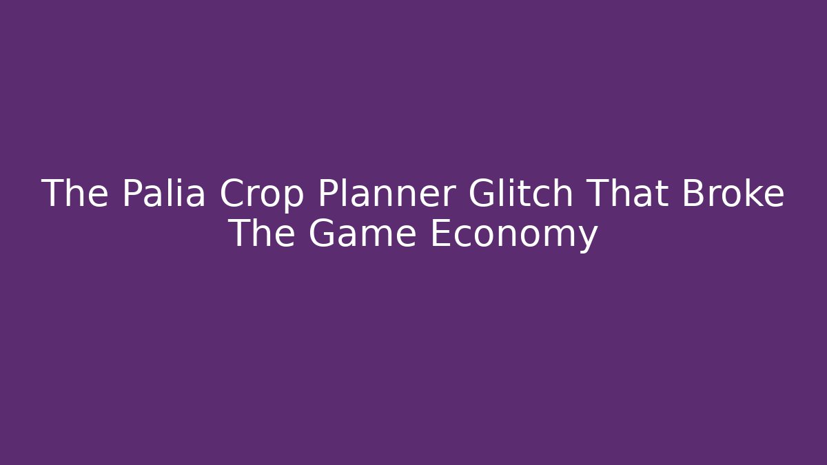 The Palia Crop Planner Glitch That Broke The Game Economy