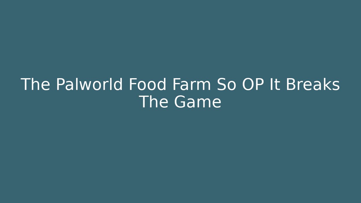 The Palworld Food Farm So OP It Breaks The Game