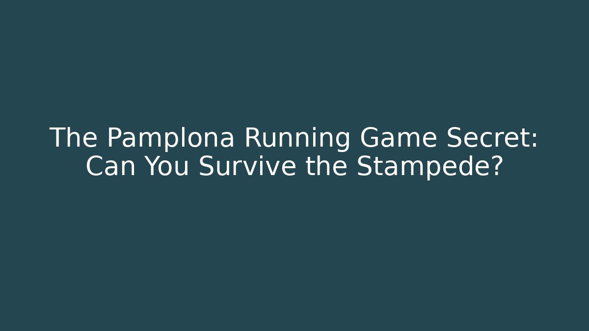 The Pamplona Running Game Secret: Can You Survive the Stampede?