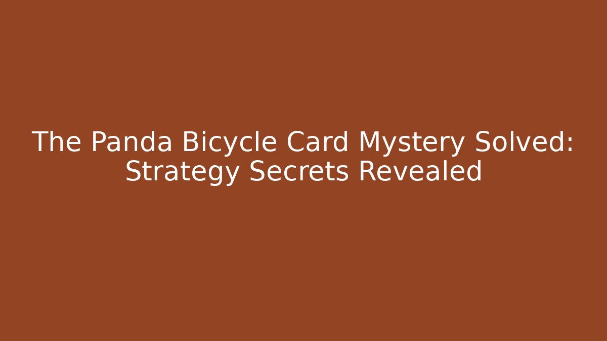 The Panda Bicycle Card Mystery Solved: Strategy Secrets Revealed
