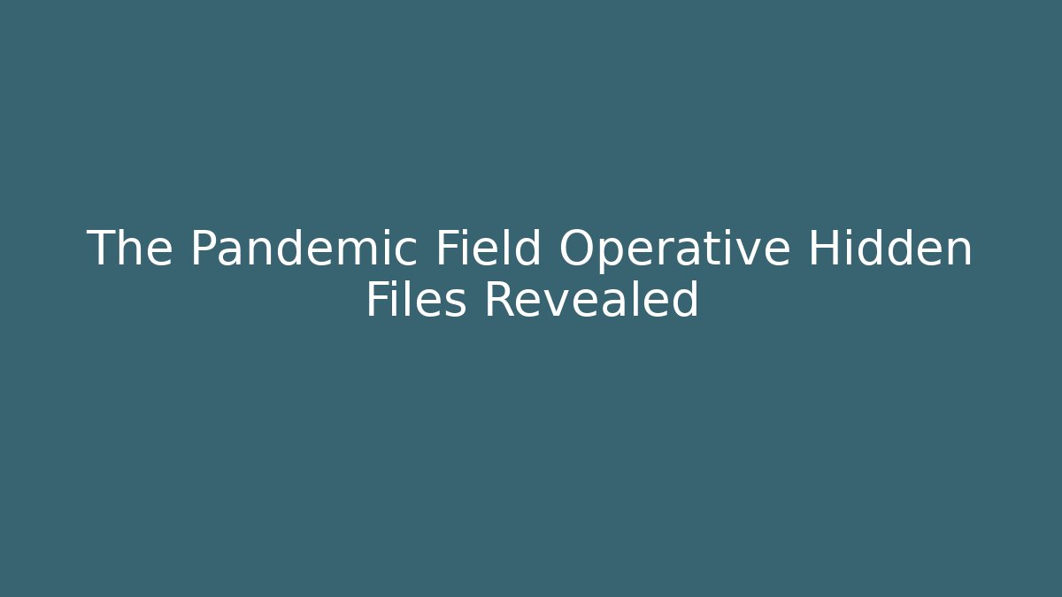 The Pandemic Field Operative Hidden Files Revealed