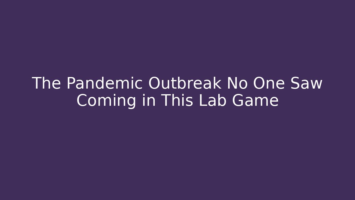 The Pandemic Outbreak No One Saw Coming in This Lab Game
