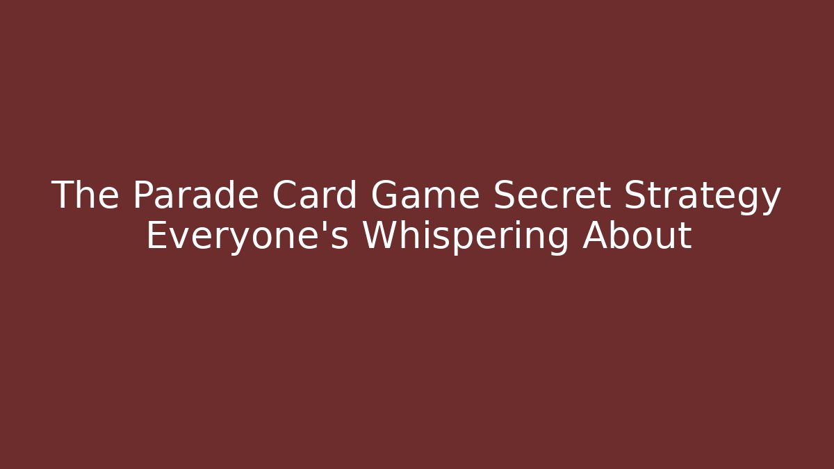 The Parade Card Game Secret Strategy Everyone's Whispering About