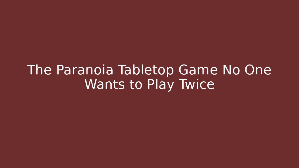 The Paranoia Tabletop Game No One Wants to Play Twice