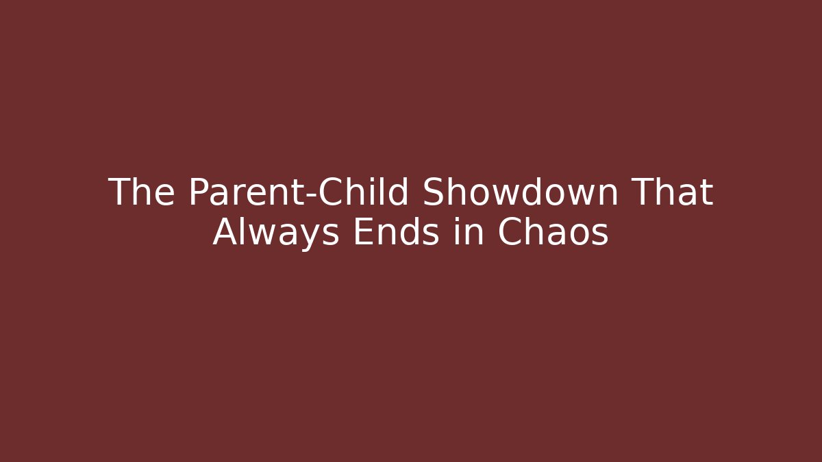 The Parent-Child Showdown That Always Ends in Chaos