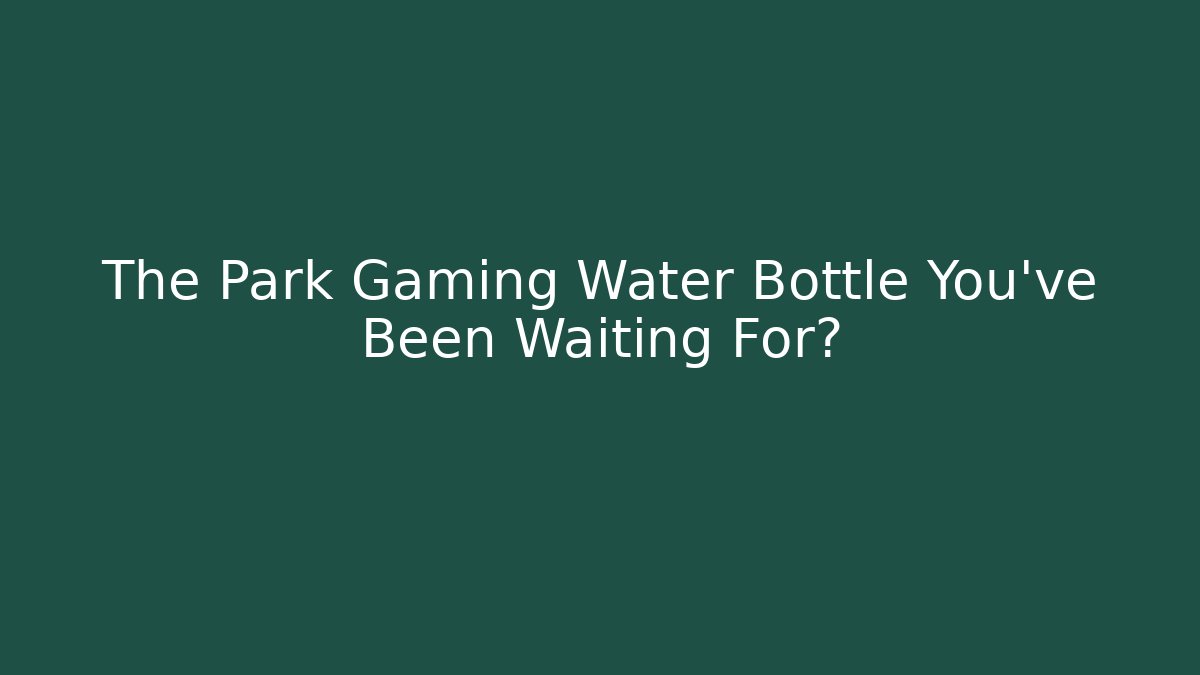 The Park Gaming Water Bottle You've Been Waiting For?