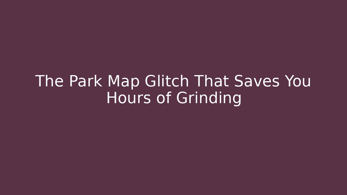 The Park Map Glitch That Saves You Hours of Grinding