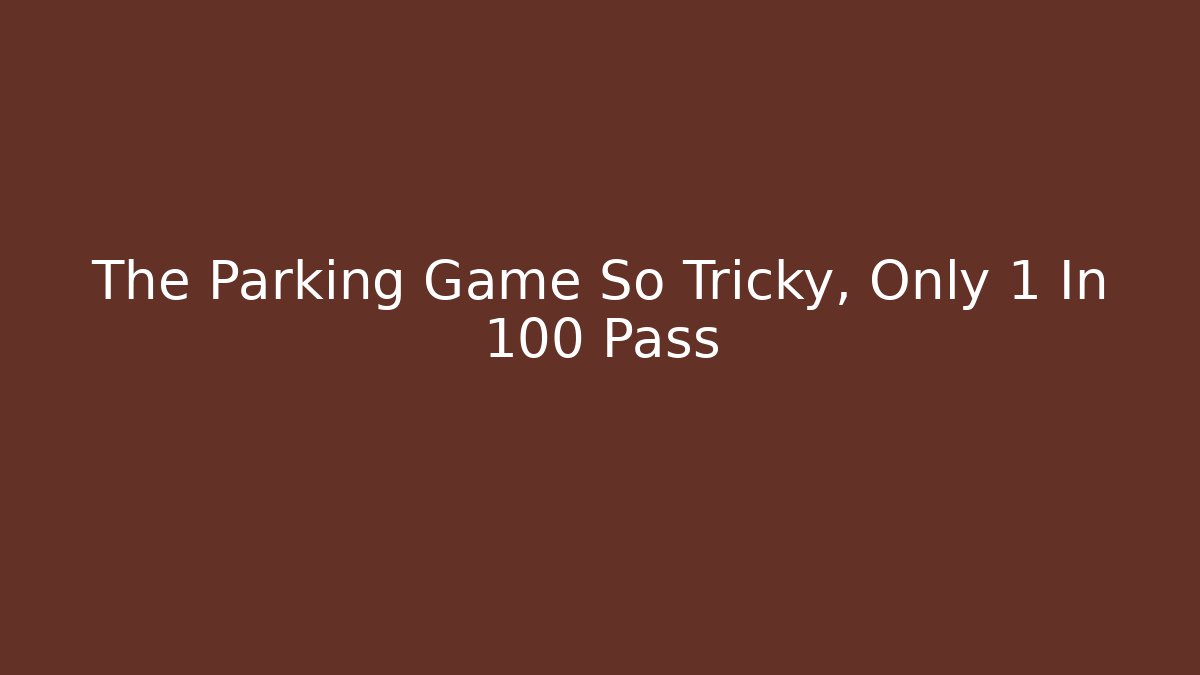 The Parking Game So Tricky, Only 1 In 100 Pass