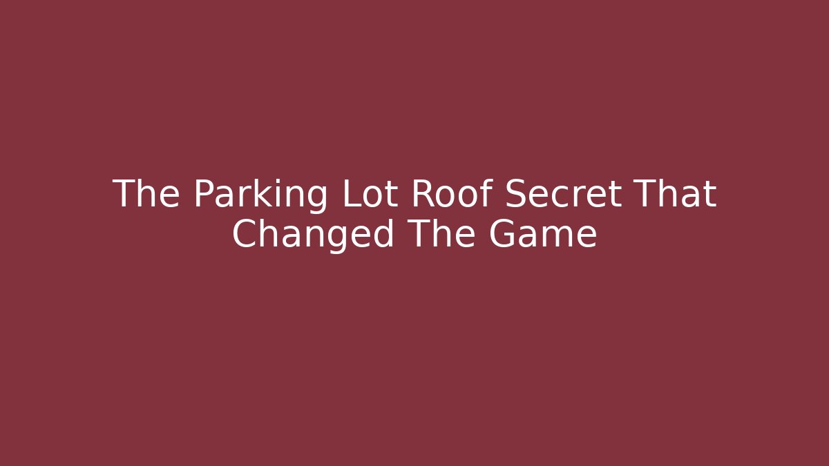 The Parking Lot Roof Secret That Changed The Game