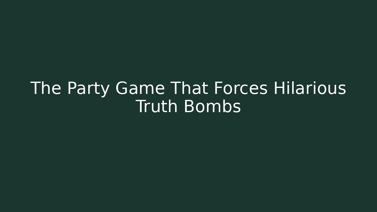 The Party Game That Forces Hilarious Truth Bombs