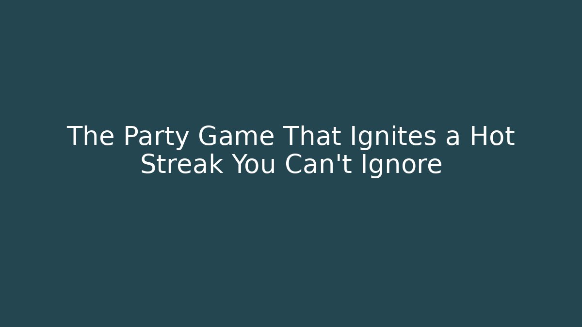 The Party Game That Ignites a Hot Streak You Can't Ignore