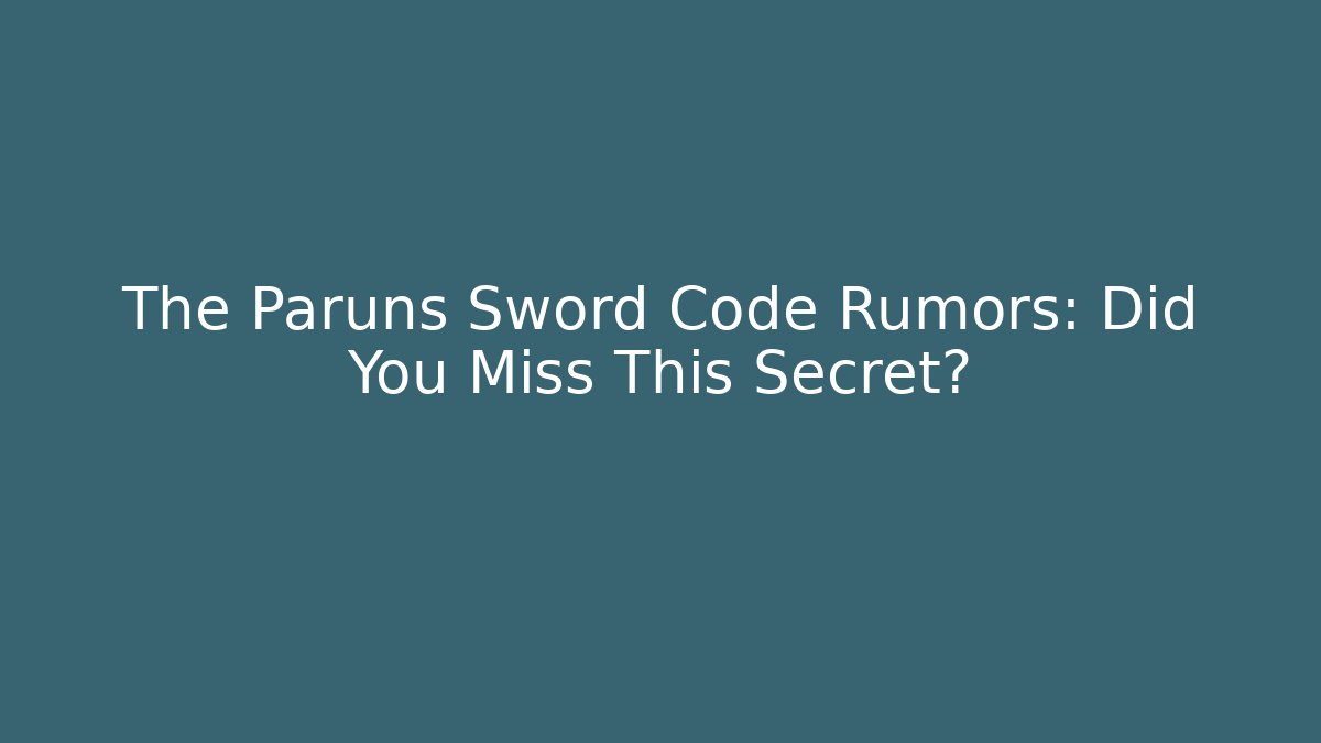 The Paruns Sword Code Rumors: Did You Miss This Secret?