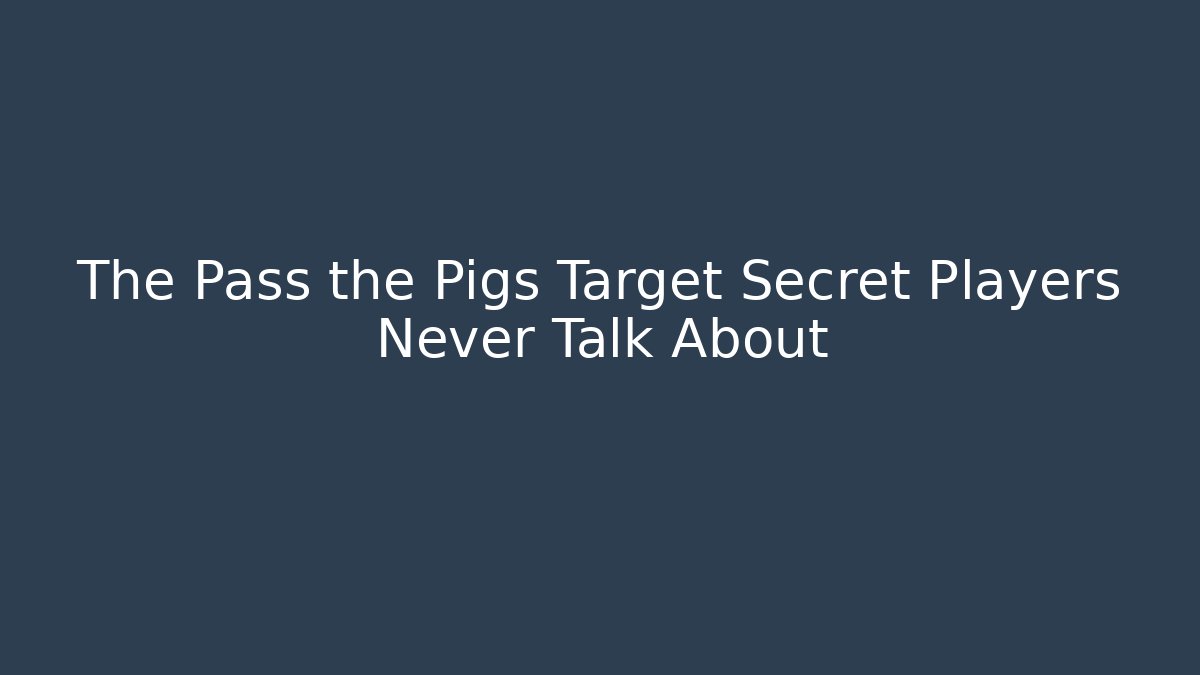 The Pass the Pigs Target Secret Players Never Talk About