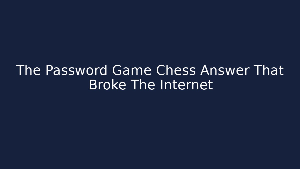 The Password Game Chess Answer That Broke The Internet