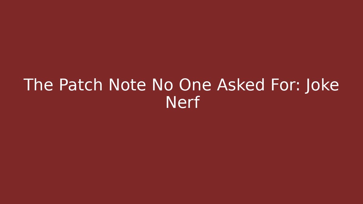 The Patch Note No One Asked For: Joke Nerf - Create More Assets