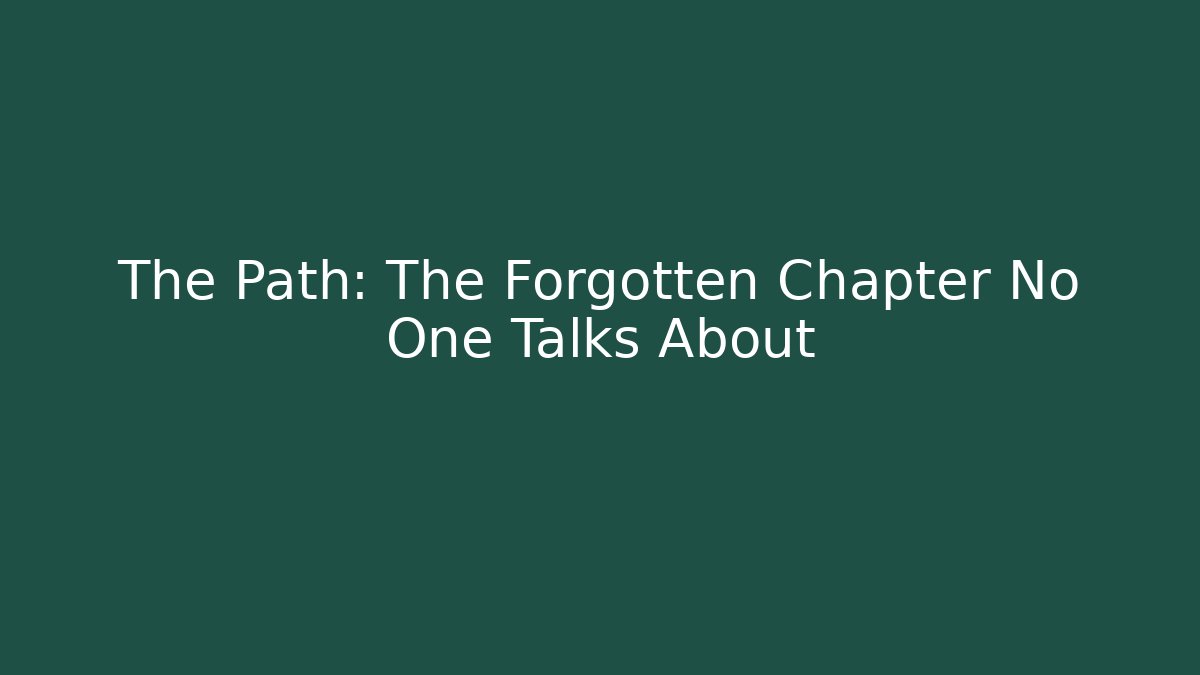 The Path: The Forgotten Chapter No One Talks About