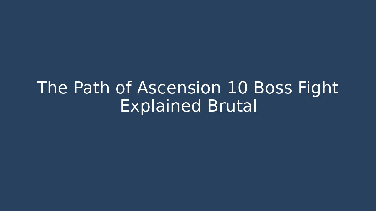 The Path of Ascension 10 Boss Fight Explained Brutal