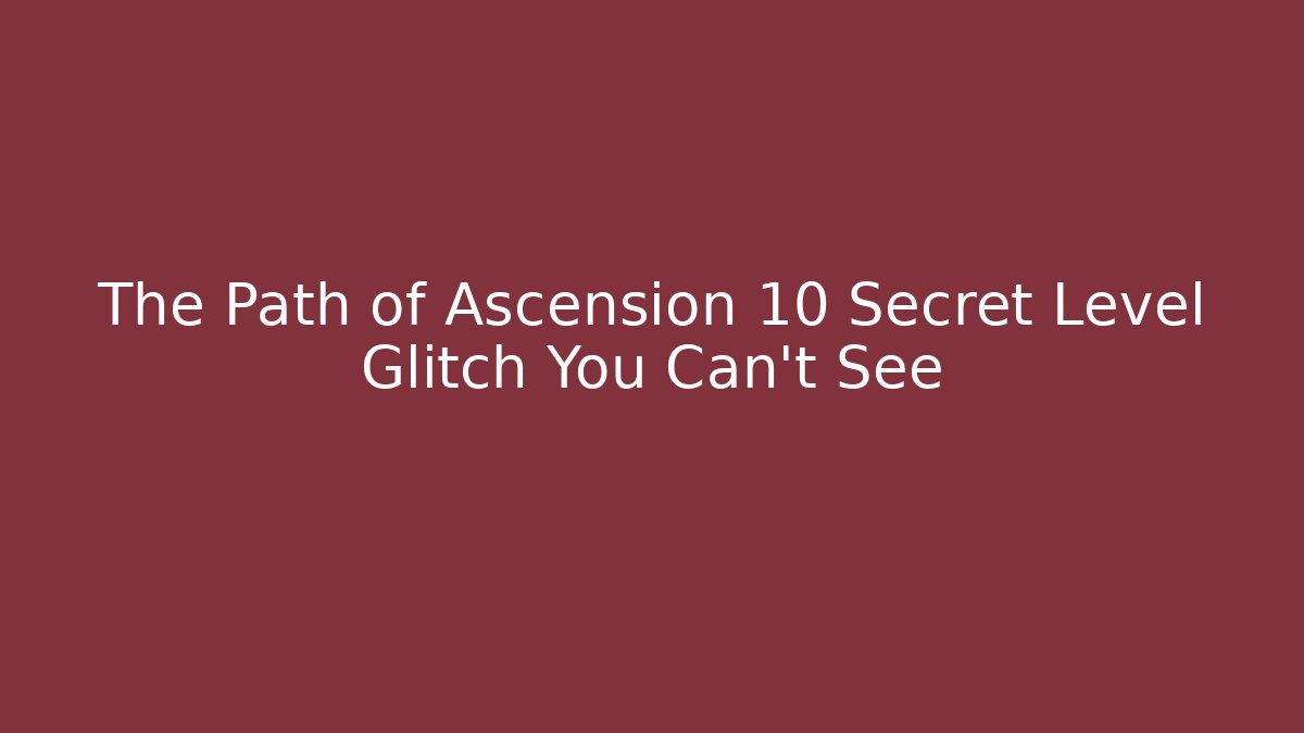 The Path of Ascension 10 Secret Level Glitch You Can't See