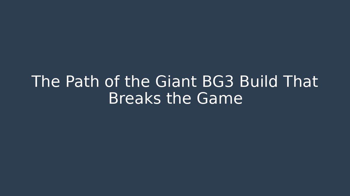 The Path of the Giant BG3 Build That Breaks the Game