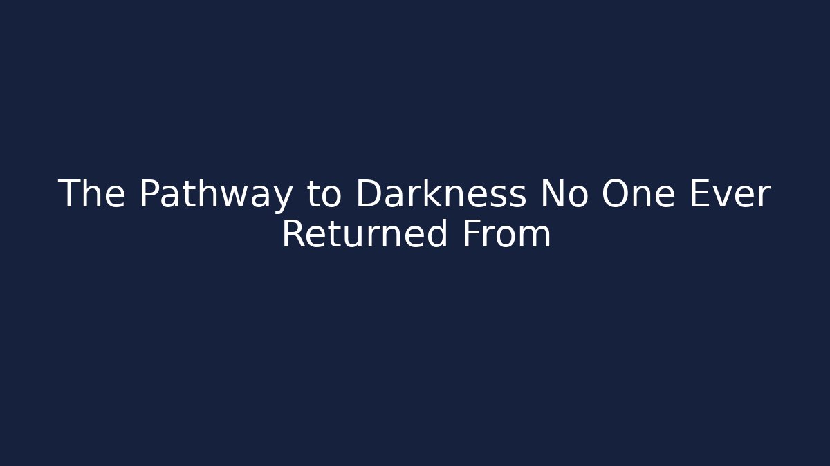 The Pathway to Darkness No One Ever Returned From - Create More Assets
