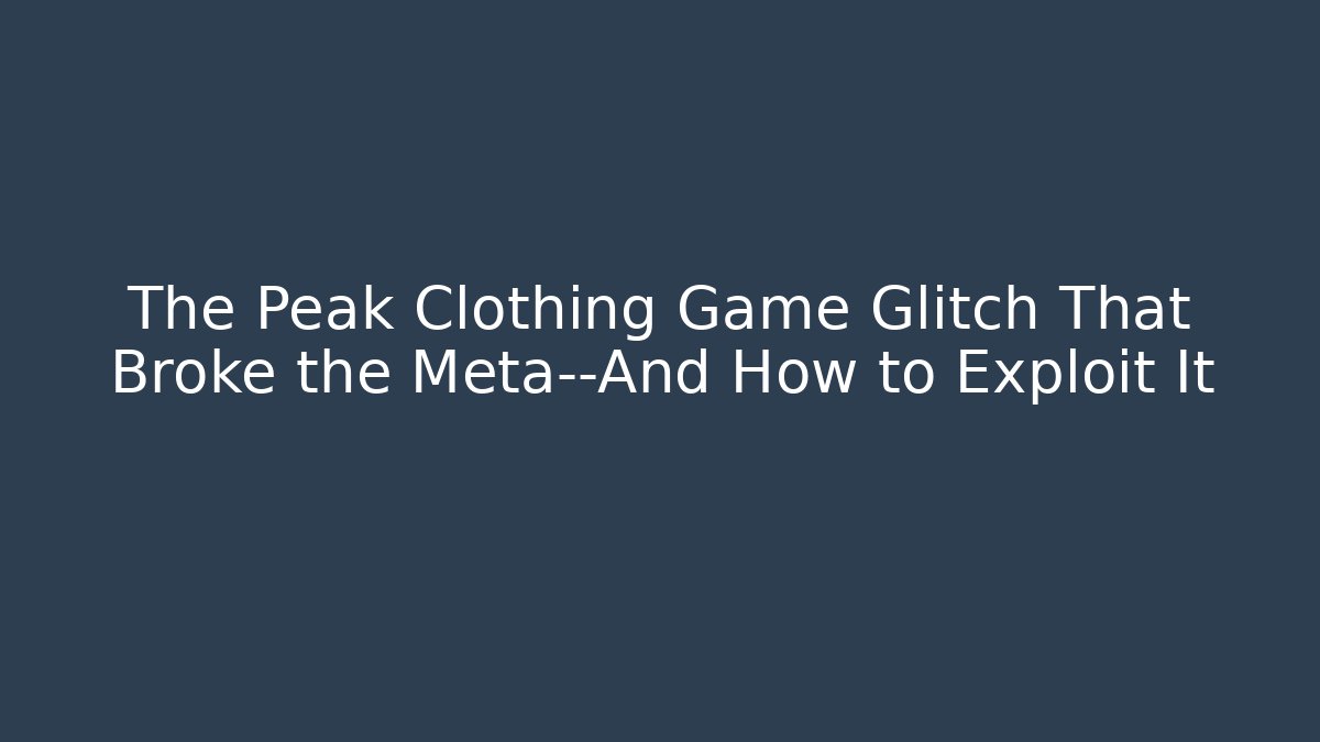 The Peak Clothing Game Glitch That Broke the Meta—And How to Exploit It