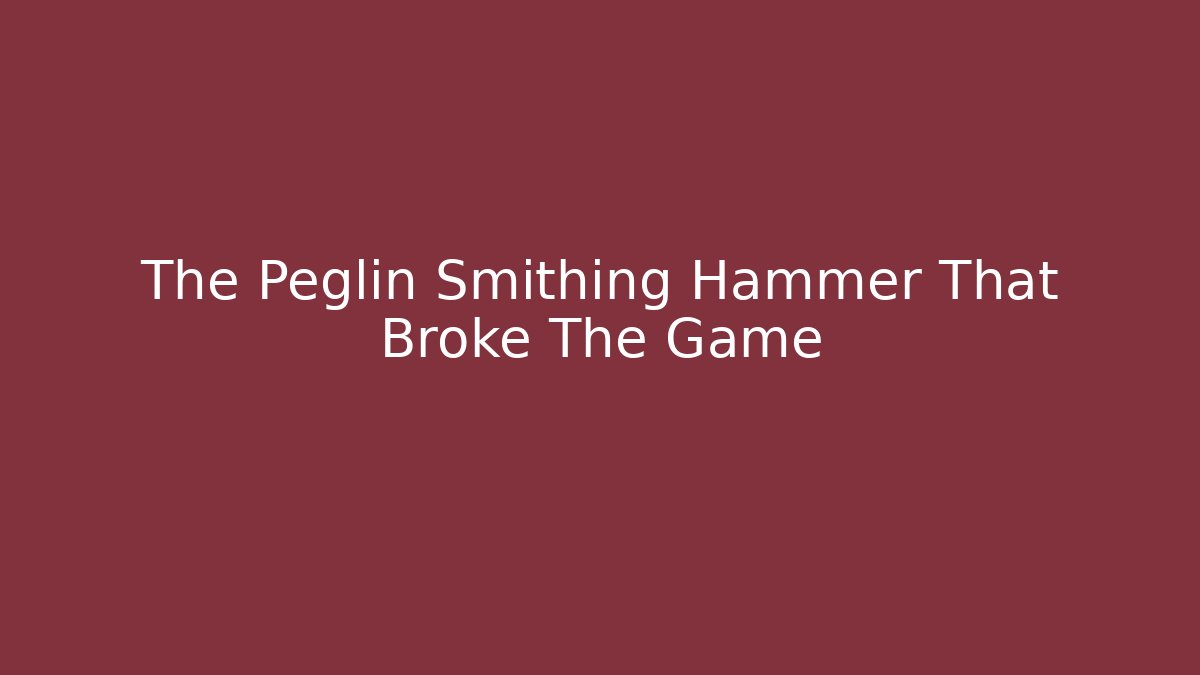 The Peglin Smithing Hammer That Broke The Game - Create More Assets