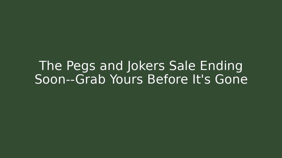 The Pegs and Jokers Sale Ending Soon—Grab Yours Before It's Gone