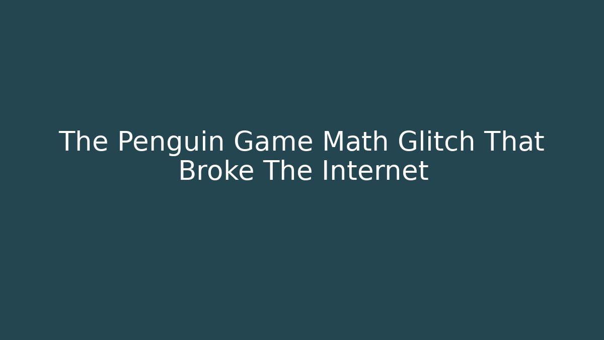 The Penguin Game Math Glitch That Broke The Internet