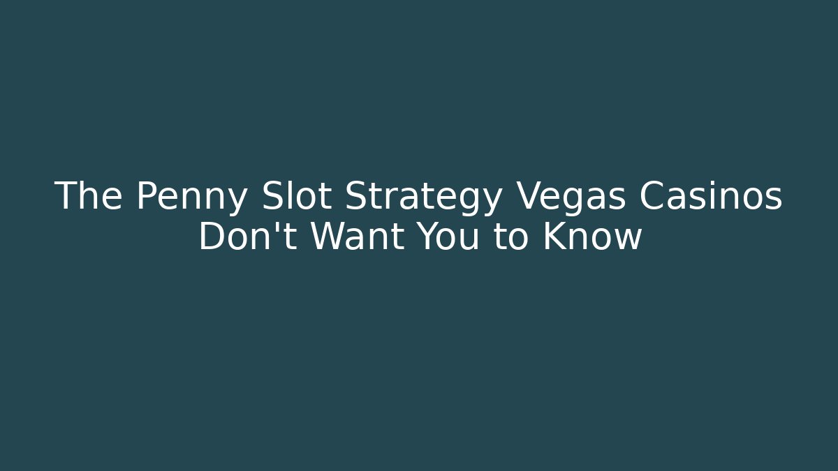 The Penny Slot Strategy Vegas Casinos Don’t Want You to Know
