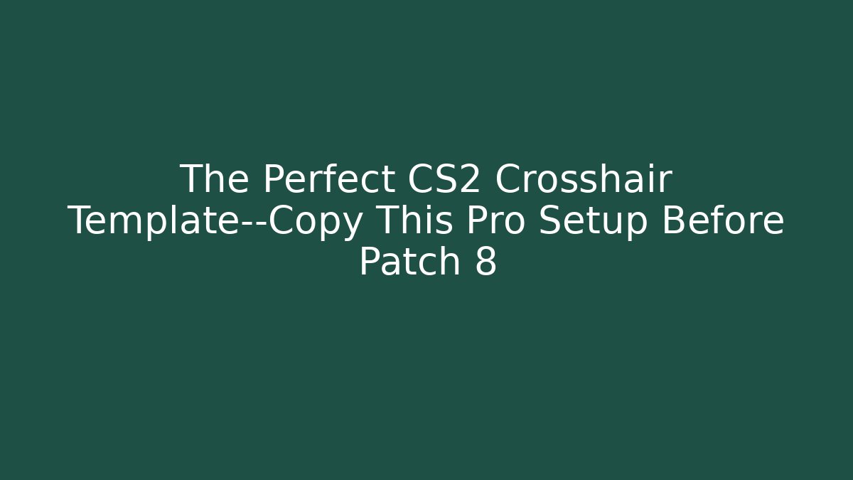 The Perfect CS2 Crosshair Template—Copy This Pro Setup Before Patch 8 - Create More Assets