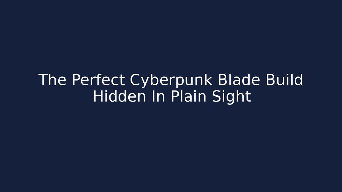 The Perfect Cyberpunk Blade Build Hidden In Plain Sight
