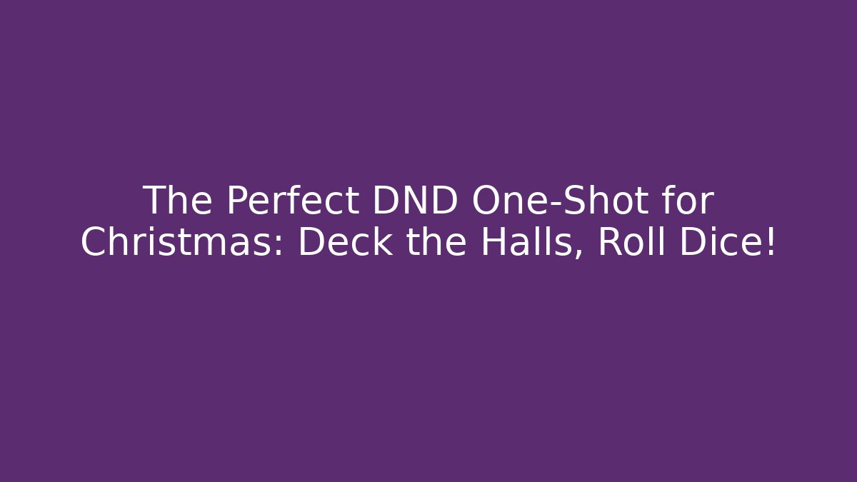 The Perfect DND One-Shot for Christmas: Deck the Halls, Roll Dice!
