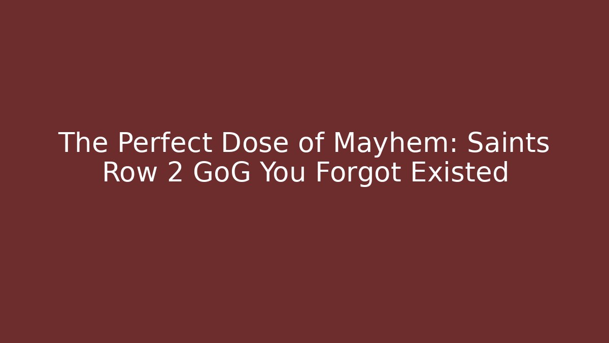 The Perfect Dose of Mayhem: Saints Row 2 GoG You Forgot Existed