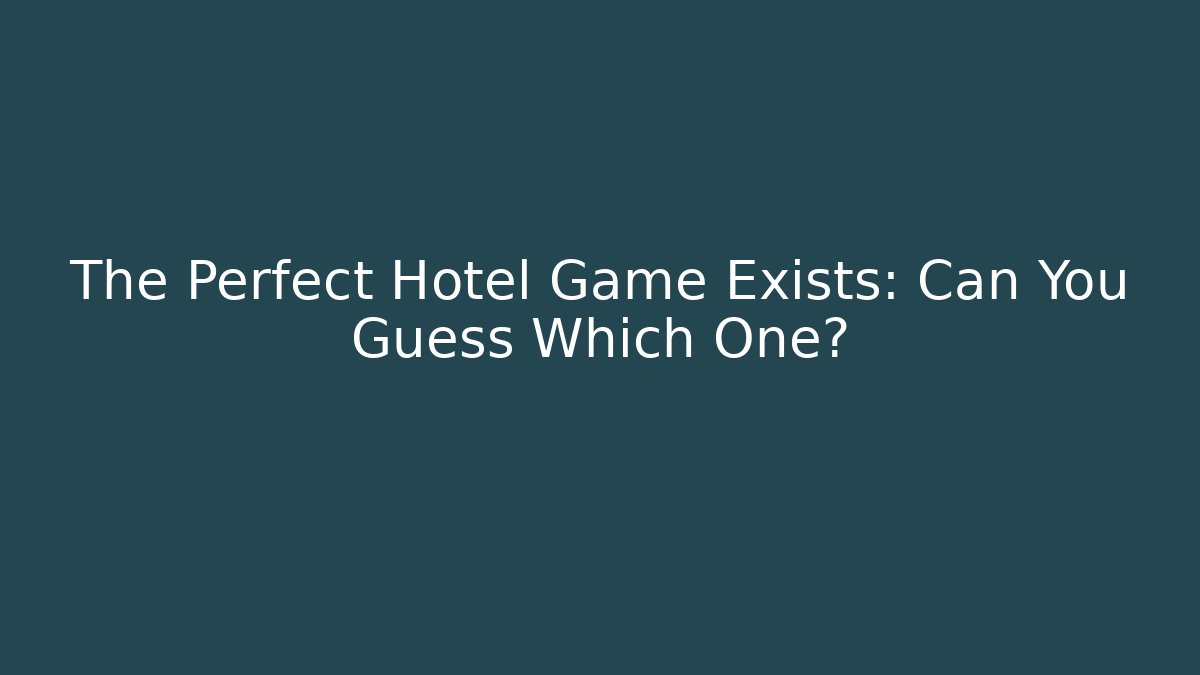 The Perfect Hotel Game Exists: Can You Guess Which One?