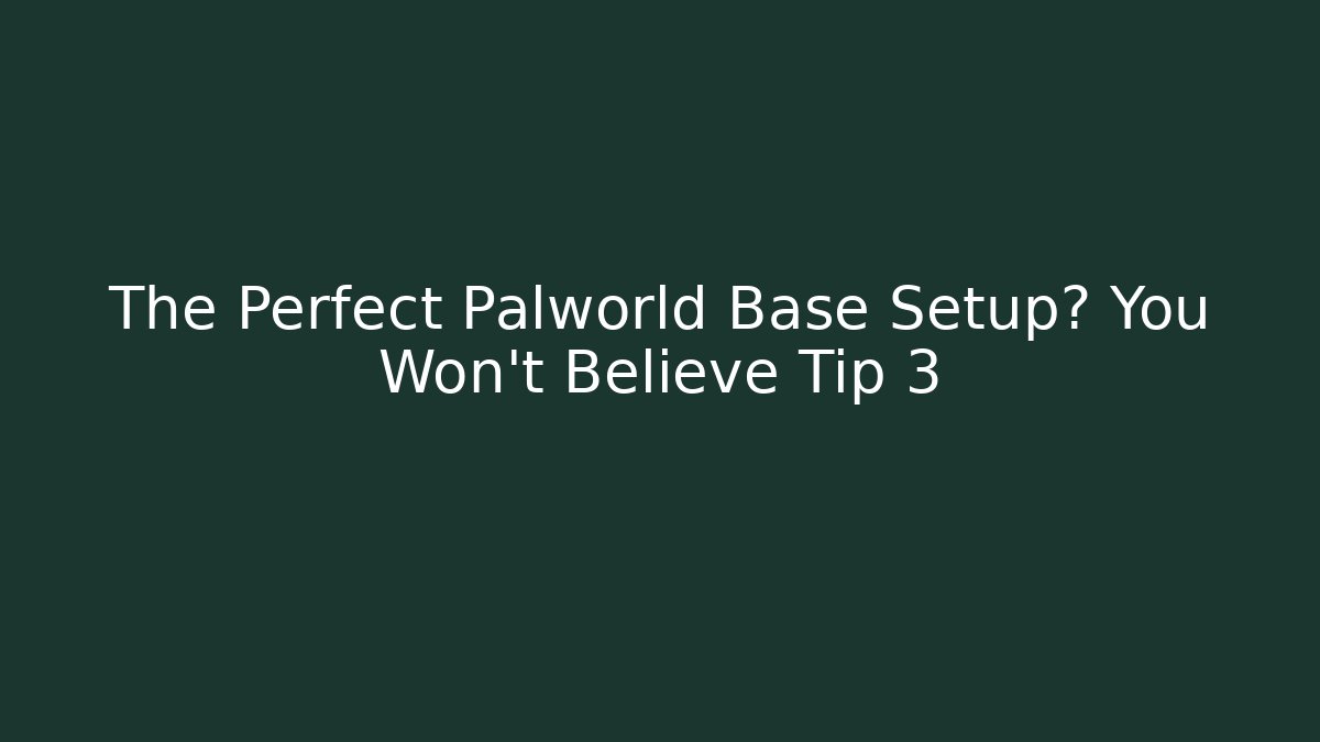 The Perfect Palworld Base Setup? You Won’t Believe Tip 3