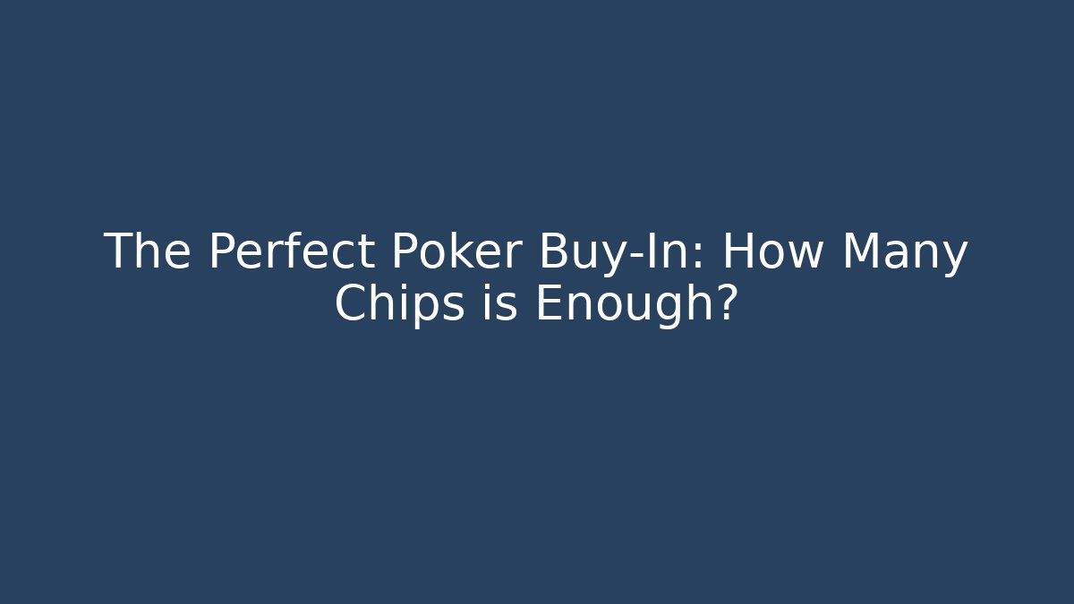 The Perfect Poker Buy-In: How Many Chips is Enough?