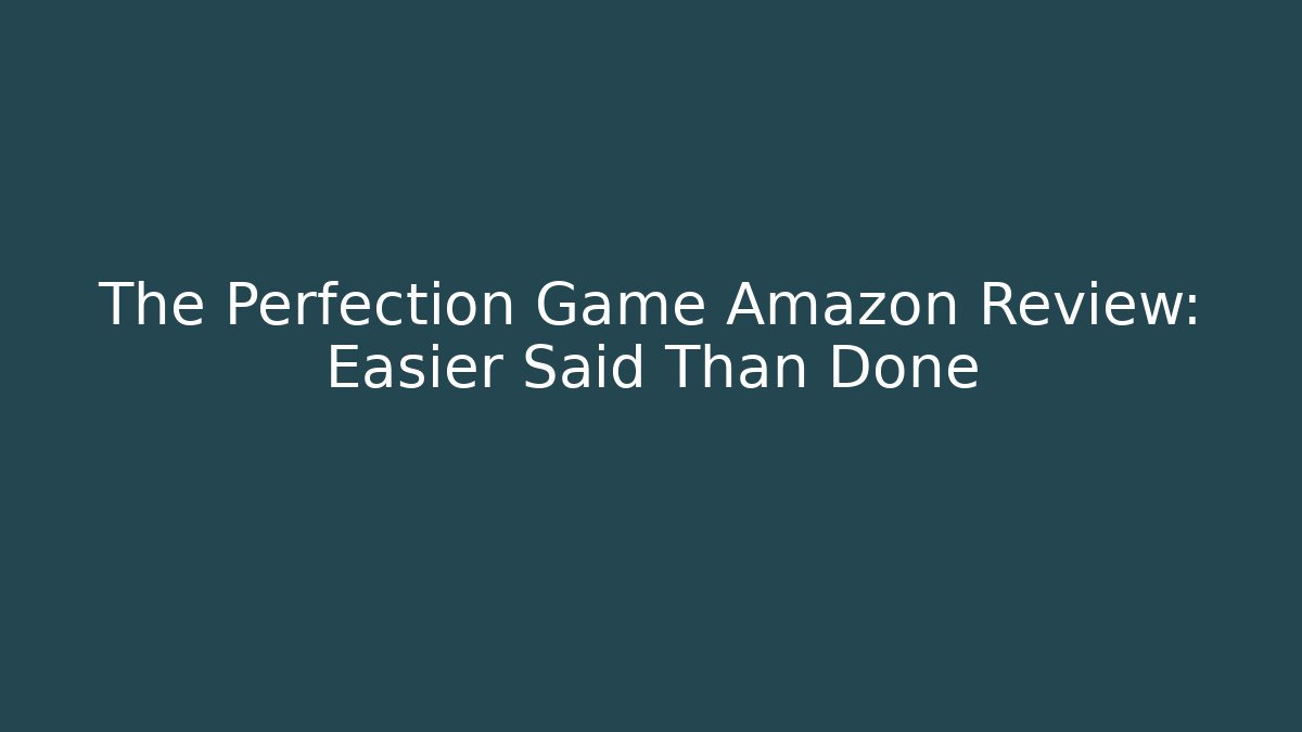 The Perfection Game Amazon Review: Easier Said Than Done