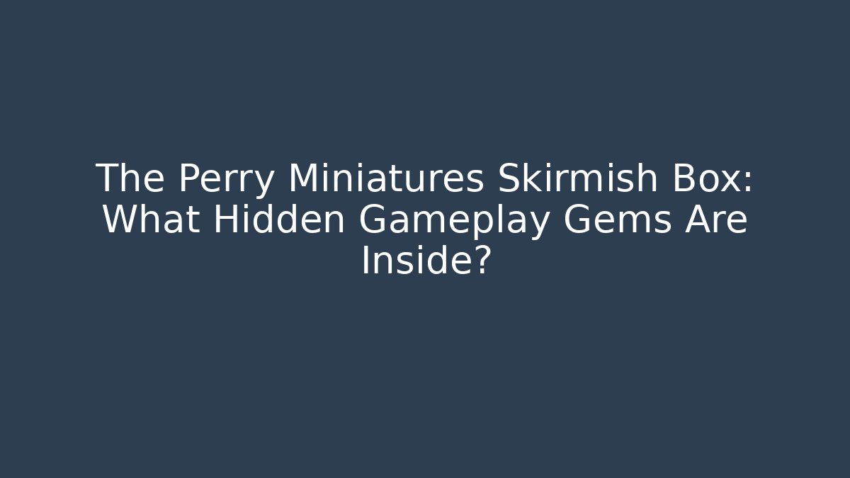 The Perry Miniatures Skirmish Box: What Hidden Gameplay Gems Are Inside?